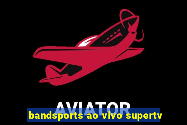 bandsports ao vivo supertv